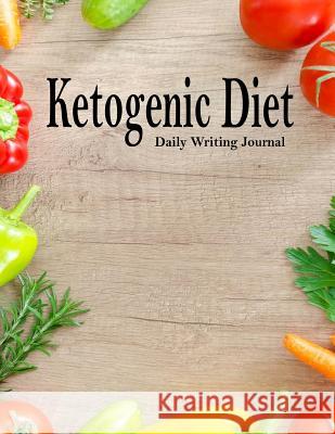 Ketogenic Diet Daily Writing Journal 9781984379221 Createspace Independent Publishing Platform