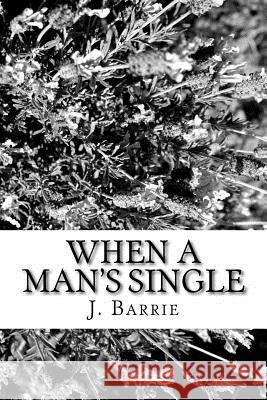 When a Man's Single James Matthew Barrie 9781984381736