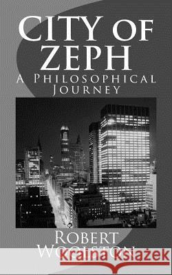 CITY of ZEPH: A Philosophical Journey Woolston, Robert 9781984382245