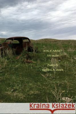 Walk About 100 Miles: Poetry Barbara A. Bentz 9781984385116