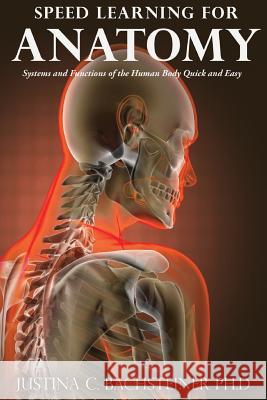 Speed Learning for Anatomy: Systems and Functions of the Human Body Quick and Easy Justina C Bachsteiner, PhD 9781984385819 Createspace Independent Publishing Platform