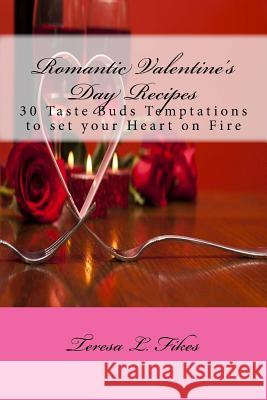 Romantic Valentine's Day Recipes: 30 Taste Buds Temptations to set your Heart on Fire Fikes, Teresa L. 9781984388315 Createspace Independent Publishing Platform