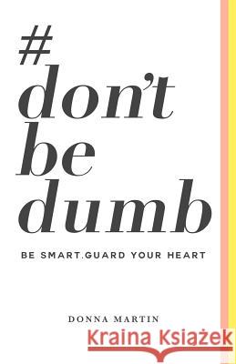 #dontbedumb: Be Smart... Guard Your Heart Martin, Donna 9781984389732 Createspace Independent Publishing Platform