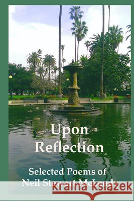 Upon Reflection: Selected Poems of Neil Stewart McLeod - Plain Edition: Plain Edition Neil Stewart McLeod 9781984392855 Createspace Independent Publishing Platform