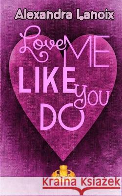 Love Me Like You Do Alexandra Lanoix 9781984393111 Createspace Independent Publishing Platform