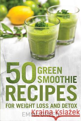 50 Top Green Smoothie Recipes: For Weight Loss and Detox Emma Green 9781984396006 Createspace Independent Publishing Platform