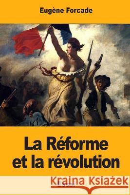 La Réforme et la révolution Forcade, Eugene 9781984396235 Createspace Independent Publishing Platform