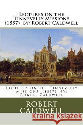 Lectures on the Tinnevelly Missions (1857) by: Robert Caldwell Robert Caldwell 9781984396334