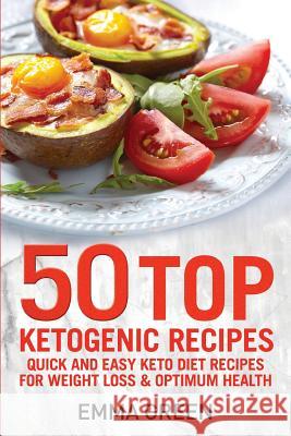 50 Top Ketogenic Recipes: Quick and Easy Keto Diet Recipes for Weight Loss and Optimum Health Emma Green 9781984397133 Createspace Independent Publishing Platform
