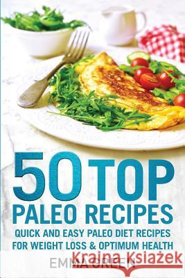 50 Top Paleo Recipes: Quick and Easy Paleo Diet Recipes for Weight Loss and Optimum Health Emma Green 9781984397300 Createspace Independent Publishing Platform