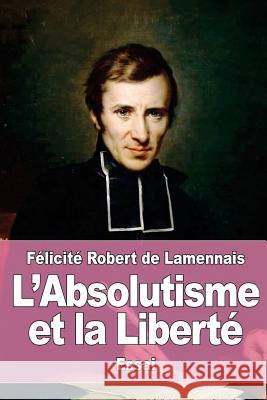 L'Absolutisme et la Liberté De Lamennais, Felicite Robert 9781984397324 Createspace Independent Publishing Platform