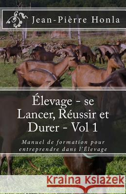 Élevage - se Lancer, Réussir et Durer - Vol 1: Manuel de formation pour entreprendre dans l'Élevage Jean-Pièrre Honla 9781984398475 Createspace Independent Publishing Platform
