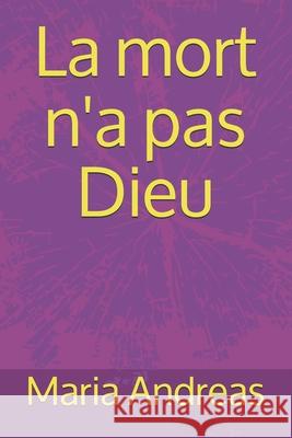 La mort n'a pas Dieu Andreas, Maria 9781984399144 Createspace Independent Publishing Platform