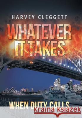 Whatever It Takes: When Duty Calls Harvey Cleggett 9781984500045 Xlibris Au
