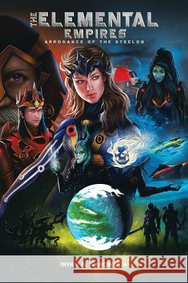 The Elemental Empires: Arrogance of the Steelon Irfan a Karowalia 9781984500069 Xlibris Au