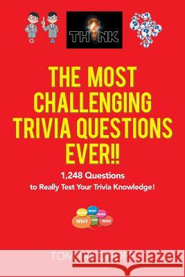 The Most Challenging Trivia Questions Ever!!: 1,248 Questions to Really Test Your Trivia Knowledge! Tom Trifonoff 9781984500168 Xlibris Au