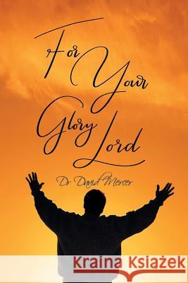 For Your Glory Lord Dr David Mercer 9781984500588