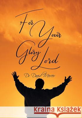 For Your Glory Lord Dr David Mercer 9781984500595