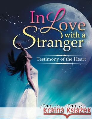 In Love with a Stranger: Testimony of the Heart Marija Matic 9781984500601