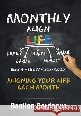 Monthly Align Life: Aligning Your Life Each Month Bastion Bordeaux 9781984500816