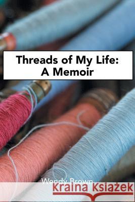 Threads of My Life: A Memoir Wendy Brown 9781984500908