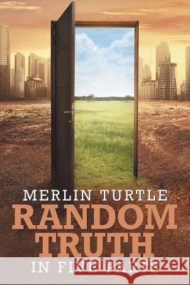Random Truth: In Five Parts Merlin Turtle 9781984501349 Xlibris Au