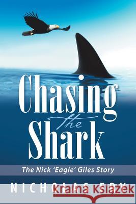 Chasing the Shark: The Nick 'Eagle' Giles Story Nicholas Fry 9781984501431