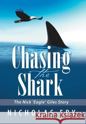Chasing the Shark: The Nick 'Eagle' Giles Story Nicholas Fry 9781984501448