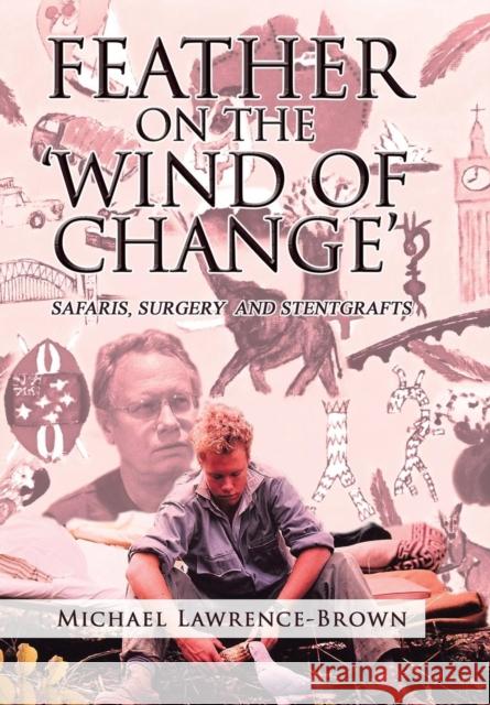 Feather on the 'Wind of Change' Safaris, Surgery and Stentgrafts Michael Lawrence-Brown 9781984502438