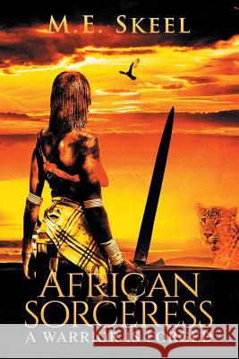 African Sorceress: A Warrior Is Forged M E Skeel 9781984502919 Xlibris Au