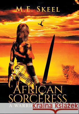 African Sorceress: A Warrior Is Forged M E Skeel 9781984502926 Xlibris Au