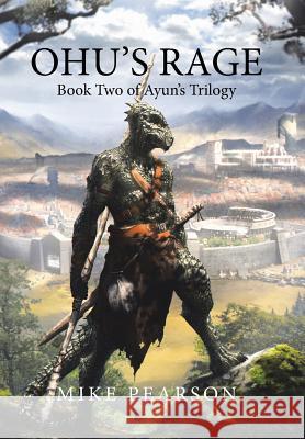 Ohu's Rage: Book Two of Ayun's Trilogy Mike Pearson 9781984503190 Xlibris Au