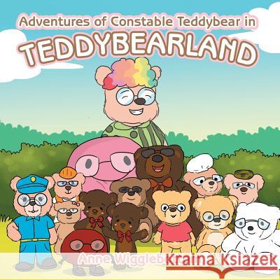 Adventures of Constable Teddybear in Teddybearland Anne Wigglebottom 9781984503213 Xlibris Au