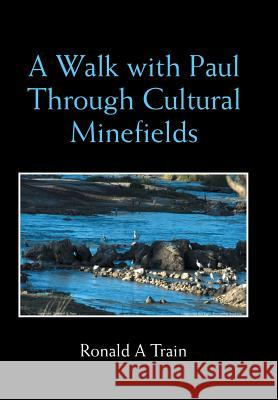 A Walk with Paul Through Cultural Minefields Ronald A Train 9781984503244 Xlibris Au