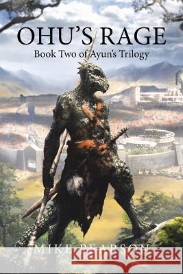 Ohu's Rage: Book Two of Ayun's Trilogy Mike Pearson 9781984503640 Xlibris Au