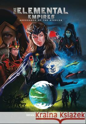 The Elemental Empires: Arrogance of the Steelon Irfan a Karowalia 9781984504449 Xlibris Au