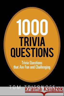 1000 Trivia Questions: Trivia Questions That Are Fun and Challenging Tom Trifonoff 9781984505262 Xlibris Au