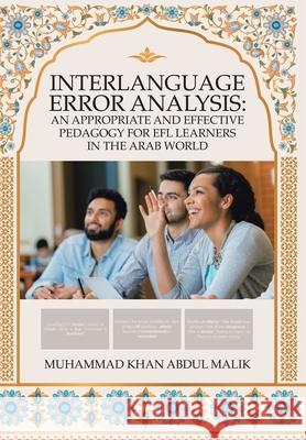 Interlanguage Error Analysis: an Appropriate and Effective Pedagogy for Efl Learners in the Arab World Muhammad Khan Abdul Malik 9781984505514
