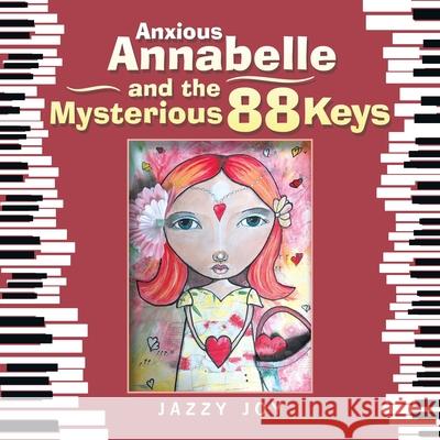 Anxious Annabelle and the Mysterious 88 Keys Jazzy Joy 9781984505606 Xlibris Au