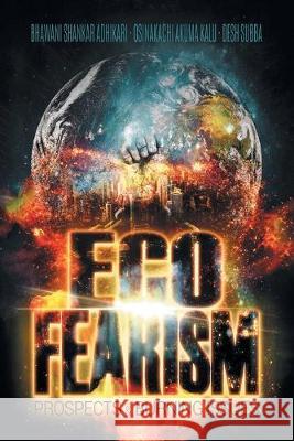 Eco-Fearism: Prospects & Burning Issues Bhawani Shankar Adhikari Osinakachi Akuma Kalu Desh Subba 9781984505811