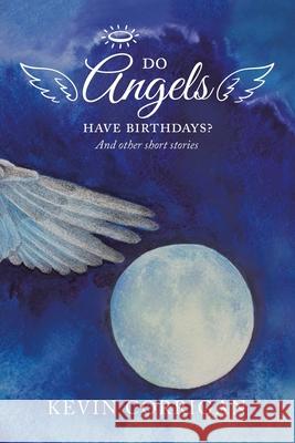 Do Angels Have Birthdays?: And Other Short Stories Kevin Corrigan 9781984506290 Xlibris Au