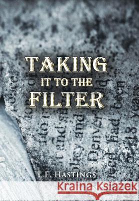 Taking It to the Filter L E Hastings 9781984509079 Xlibris Us