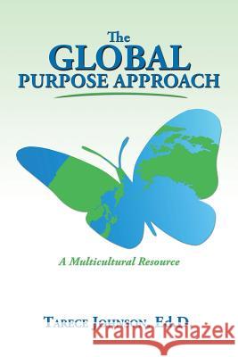 The Global Purpose Approach: A Multicultural Resource Ed D Tarece Johnson 9781984509208 Xlibris Us