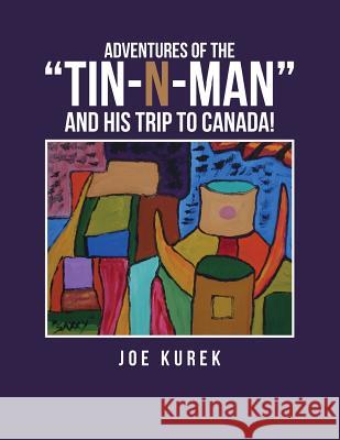 Adventures of the Tin-N-Man and His Trip to Canada! Joe Kurek 9781984509307 Xlibris Us