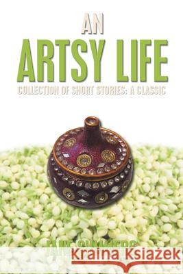 An Artsy Life: Collection of Short Stories: a Classic Summers, Jane 9781984509598 Xlibris Us