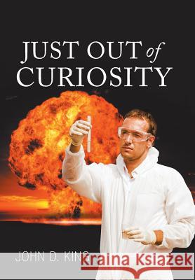 Just out of Curiosity King, John D. 9781984510013 Xlibris Us