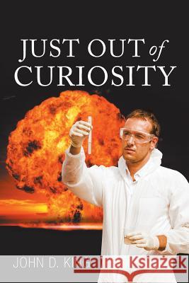 Just out of Curiosity King, John D. 9781984510020 Xlibris Us