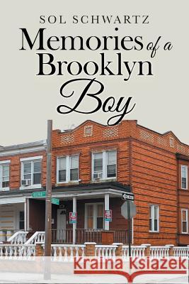 Memories of a Brooklyn Boy Sol Schwartz 9781984510129 Xlibris Us
