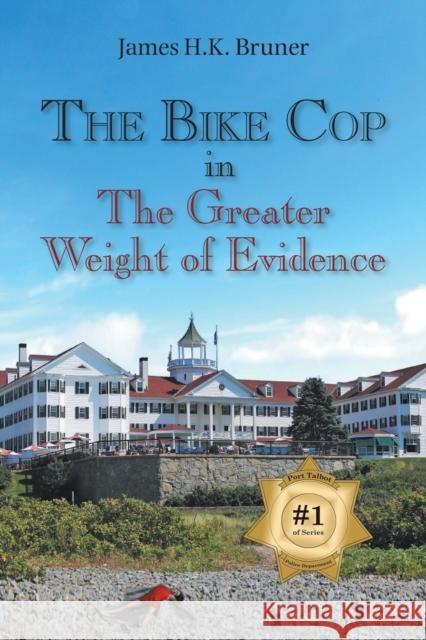 The Bike Cop: In the Greater Weight of Evidence Bruner, James H. K. 9781984511157