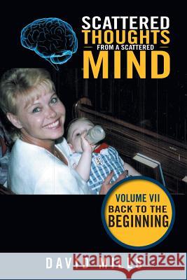 Scattered Thoughts from a Scattered Mind: Volume Vii Back to the Beginning Mills, David 9781984511218 Xlibris Us